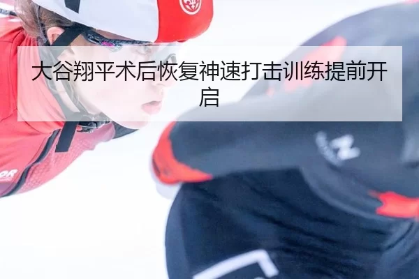 大谷翔平术后恢复神速打击训练提前开启 | XINGCAI SPORTS